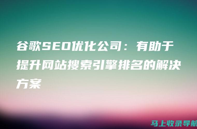 谷歌SEO推广官网进阶指南：提升网站排名与用户体验的秘诀